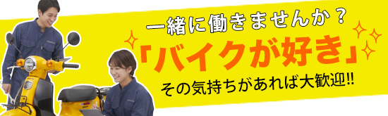 一緒に働きませんか？「バイクが好き」その気持ちがあれば大歓迎!!